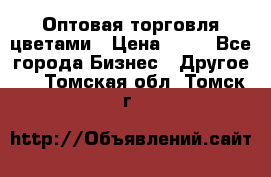 Оптовая торговля цветами › Цена ­ 25 - Все города Бизнес » Другое   . Томская обл.,Томск г.